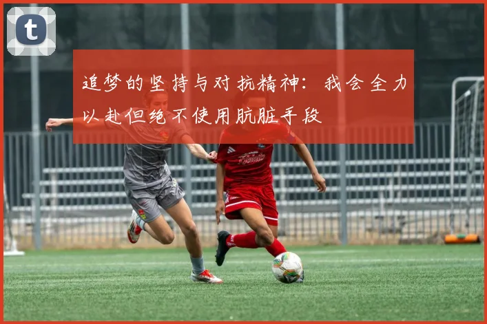 追梦的坚持与对抗精神：我会全力以赴但绝不使用肮脏手段
