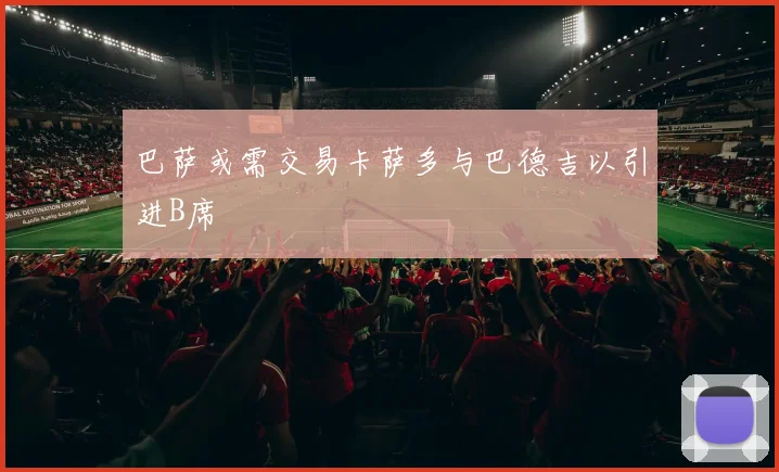 巴萨或需交易卡萨多与巴德吉以引进B席