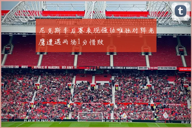 尼克斯季后赛表现强劲唯独对阵老鹰遭遇两场1分惜败
